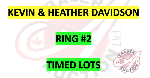 It's now time to go to RING #2 for all KEVIN & HEATHER DAVIDSON TIMED LOTS (Click on the big Fraser Auction Logo at top of page to be directed back to Homepage)